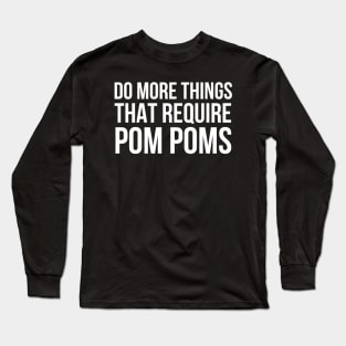 Do More Things That Require Pom Poms Long Sleeve T-Shirt